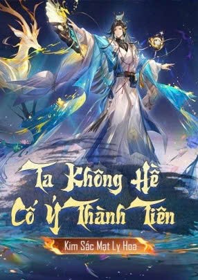 Ta Không Hề Cố Ý Thành Tiên ( Dịch Full )
